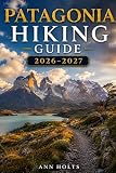 PATAGONIA HIKING GUIDE 2026-2027: Best Trails, Beginner and Solo Hike Tips, Waterfalls, Scenic Routes, and Itineraries (Ultimate Cruise & Hiking Adventure Series)