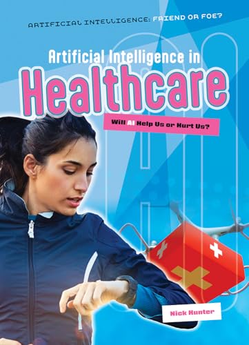Artificial Intelligence in Healthcare: Will AI Help Us or Hurt Us? (Artificial Intelligence: Friend or Foe?)