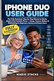 IPHONE DUO USER GUIDE: A Fully Illustrated, Step-by-Step Manual to Master Apple's First Foldable Phone — Setup, Camera, Battery & Multitasking for Beginners, Seniors and Power Users