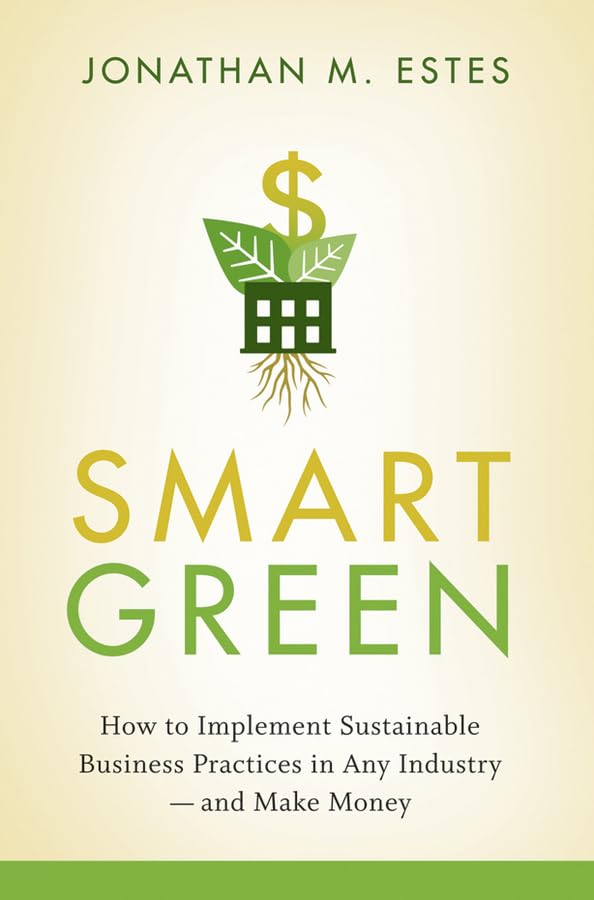 Buy Smart Green How To Implement Sustainable Business Practices In Any Industry & Make Money — BookShops.in