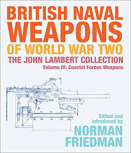 British Naval Weapons of World War Two, Volume III: Coastal Forces Weapons (The John Lambert Collection)