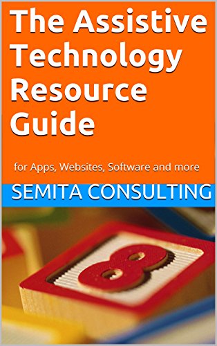 The Assistive Technology Resource Guide: for Apps, Websites, Software and more (Assistive Technology for Everyone Book 1)
