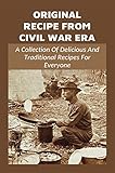  Original Recipe From Civil War Era: A Collection Of Delicious And Traditional Recipes For Everyone: Foods Of The American Civil War (English Edition)