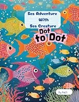 Sea Adventure with Sea Creature: Explore the Ocean One Dot at a Time – Educational Activities for Curious Kids B0F5PMRVP5 Book Cover