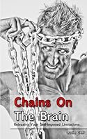 Chains On The Brain: Releasing Self-Imposed Limits 1482688484 Book Cover