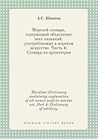Maritime Dictionary containing explanation of all names used in marine art. Part 4: Dictionary of artillery. 5519429413 Book Cover