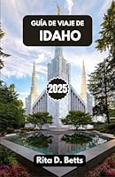 GUÍA DE VIAJE DE IDAHO 2025: Rutas de aventura, sabores locales y viajes inolvidables por montañas, ríos y la magia de los pueblos pequeños (Spanish Edition) B0F66J272N Book Cover