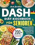 DASH-Diät-Kochbuch für Senioren: Herzgesunde, schnelle und einfache Rezepte unter 20 Minuten, natriumarm, cholesterinarm, aber voller Geschmack