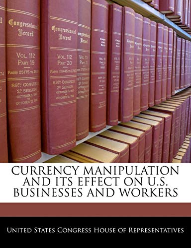 Currency Manipulation and Its Effect on U.S. Businesses and Workers