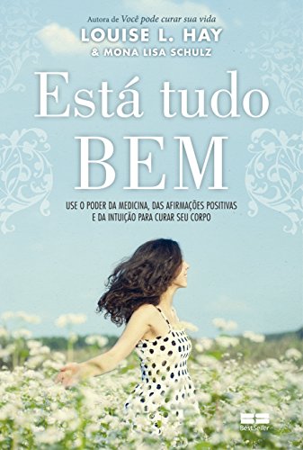 Está tudo bem: Use o poder da medicina, das afirmações positivas e da intuição para curar seu corpo: Use o poder da medicina, das afirmações positivas e da intuição para curar seu corpo - Hay, Louise L.