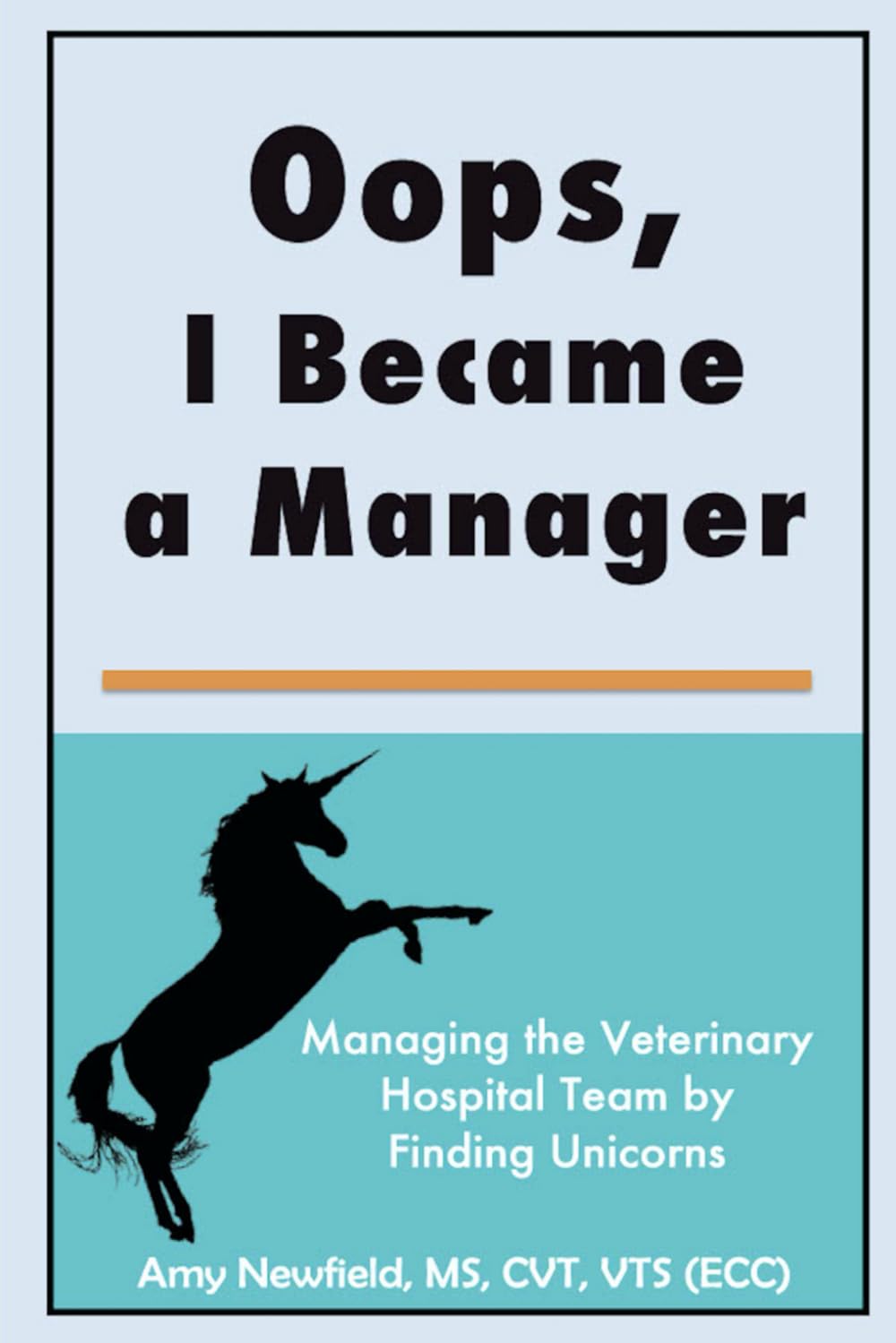 Oops, I Became a Manager: Managing the Veterinary Hospital Team by Finding Unicorns (The Oops Management Series) Paperback – September 12, 2020