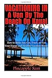 Vacationing in a Van by the Beach on Kauai -: How to Make Any Car, Truck, or Van Your Happy and Healthy Vacation Home