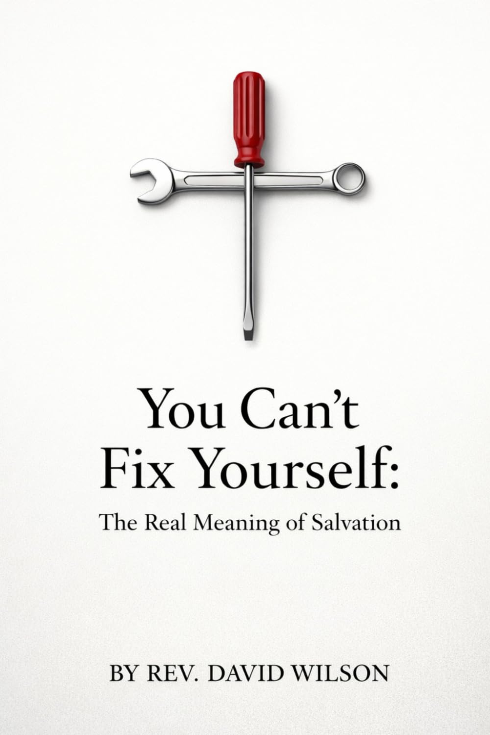You Can't Fix Yourself: The Truth About Salvation (The Foundations of Faith)