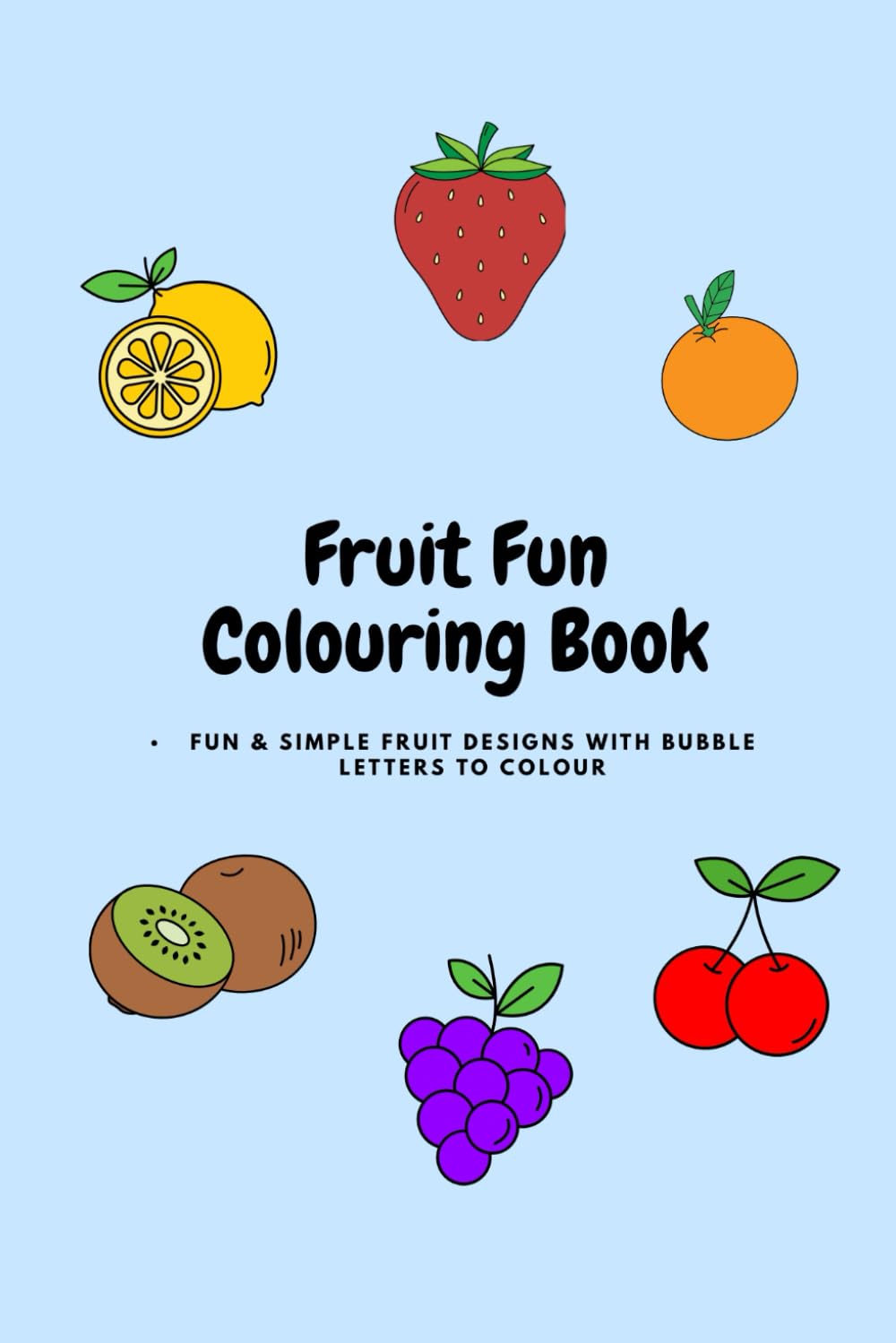 Fruit Fun Colouring Book: Fun & Simple Fruit Designs with Bubble Letters to Colour (Fun Learning Colouring Books)