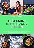 Histamin-Intoleranz heilen: Der wirksame 4-Phasen-Plan bei Migräne, Ekzemen, Schwindel, Allergien und vielem mehr