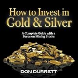 How to Invest in Gold and Silver: A Complete Guide with a Focus on Mining Stocks