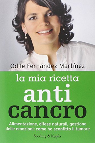 La mia ricetta anticancro. Alimentazione, difese naturali, gestione delle emozioni: come ho sconfitto il tumore La mia ricetta anticancro. Alimentazione, difese naturali, gestione delle emozioni: come ho sconfitto il tumore