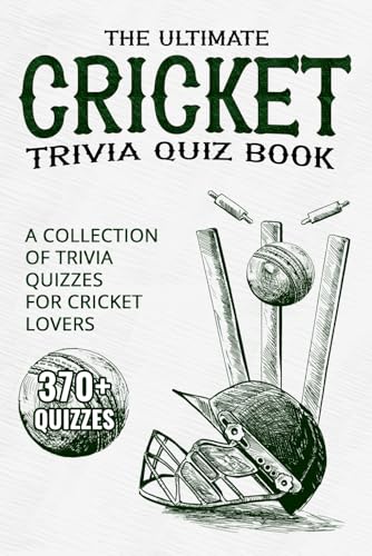 The Ultimate Cricket Trivia Quiz Book: A Collection of 370+ Trivia Quizzes for Cricket Lovers
