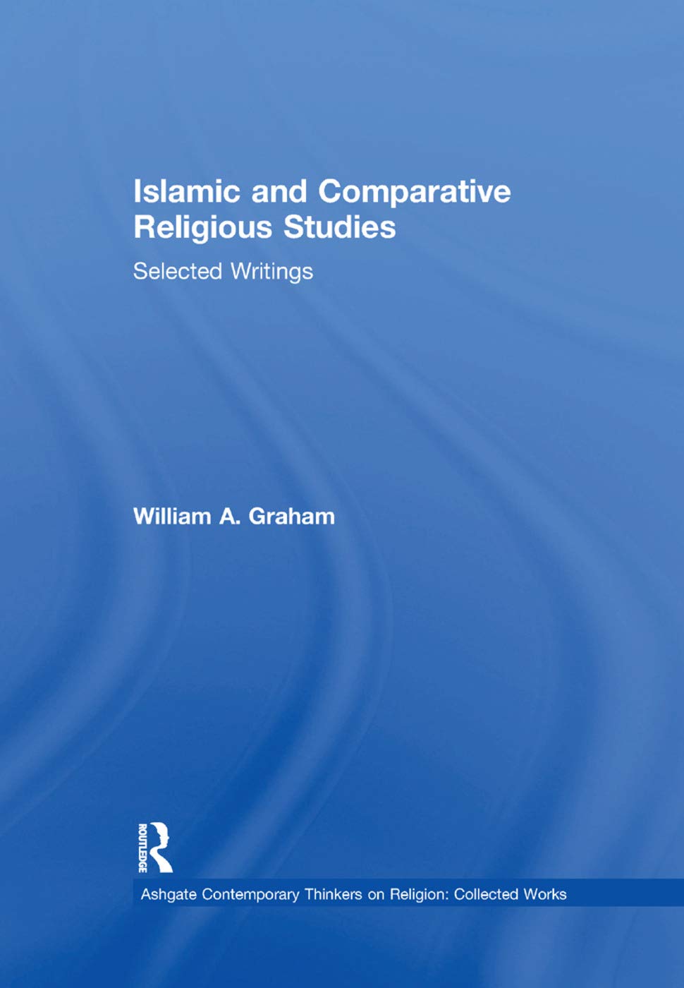 Buy Islamic and Comparative Religious Studies: Selected Writings (Ashgate Contemporary Thinkers on Religion: Collected Works) — BookShops.in