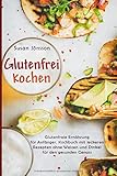 glutenfrei kochen und backen dk  Glutenfrei Kochen: Glutenfreie Ernährung für Anfänger. Kochbuch mit leckeren Rezepten ohne Weizen und Dinkel für den gesunden Genuss