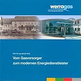 Vom Gasversorger zum modernen Energiedienstleister - Zur Geschichte der Nutzung von Gas als Energieträger von den Anfängen bis zur Gegenwart