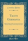 Taciti Germania: Edidit Et Quae Ad Res Germanorum Pertinere Videntur e Reliquo Tacitino Opere Excerpsit (Classic Reprint)