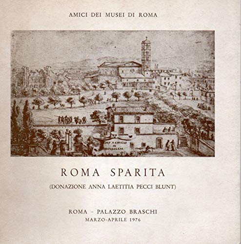 Roma sparita: Mostra di disegni e acquerelli dal sec.XVI al XX dalla donazione della contessa Anna Laetitia Pecci Blunt al Museo di Roma...Palazzo Braschi, 1976
