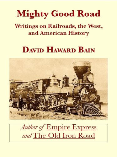 Mighty Good Road: Writings on Railroads, the West, and American History (English Edition)