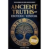 Ancient Truths and Esoteric Wisdom: The Teachings You Were Meant to Forget