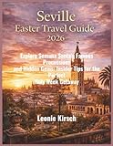 Seville Easter Travel Guide 2026: Explore Semana Santa’s Famous Processions and Hidden Gems: Insider Tips for the Perfect Holy Week Getaway