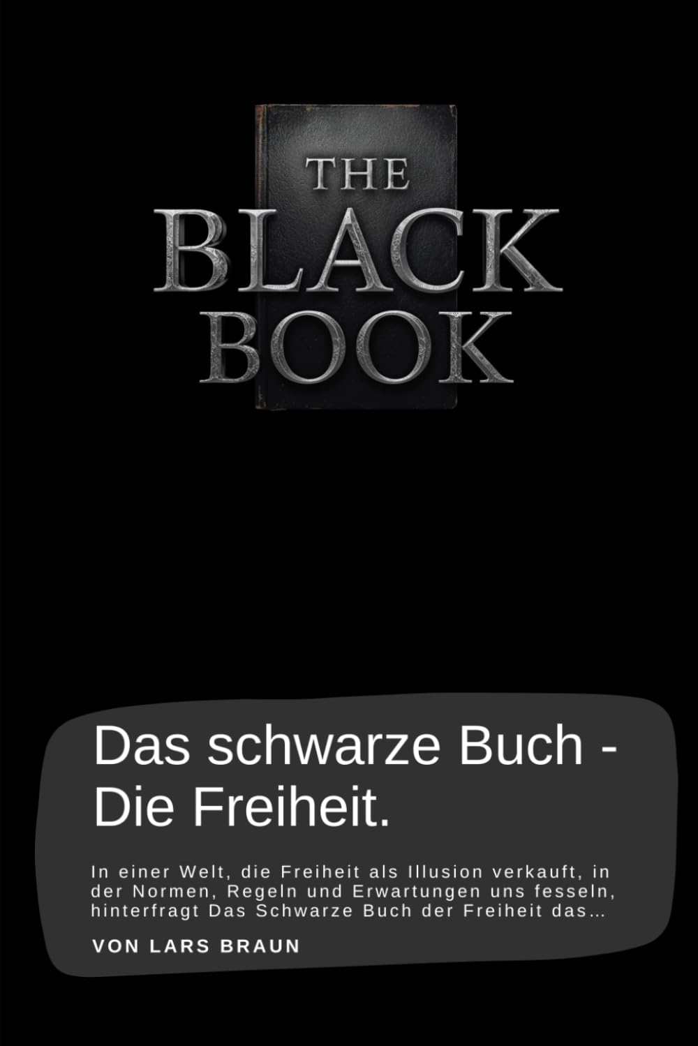Das schwarze Buch - Die Freiheit.: In einer Welt, die Freiheit als Illusion verkauft, in der Normen, Regeln und Erwartungen uns fesseln, hinterfragt Das Schwarze Buch der Freiheit das…