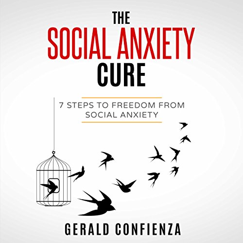 Social Anxiety: The Social Anxiety Cure: 7 Steps to Freedom from Social Anxiety (Social Anxiety, Self Confidence, Shyness, Social Skills, Introvert) by Gerald Confienza | Free Audiobook
