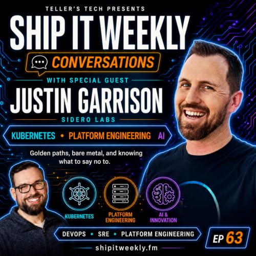 Ship It Conversations: Justin Garrison of Sidero Labs on Kubernetes, Platform Engineering, AI, Golden Paths, and Knowing What to Say No To