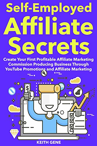 Self-Employed Affiliate Secrets: Create Your First Profitable Affiliate Marketing Commission