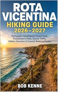 Rota Vicentina Hiking Guide 2026–2027: Portugal’s Southwest Coast Trail, Fishermen’s Path, Scenic Cliffs, Hidden Beaches & Coastal Walking Routes (Epic ... the World Series Book 2) (English Edition)