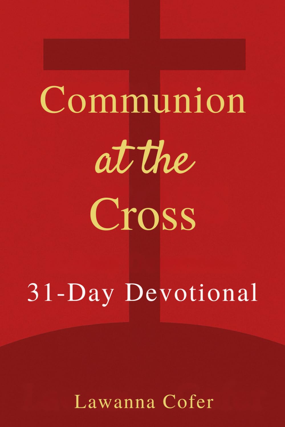 Communion At The Cross: A 31-Day Devotional