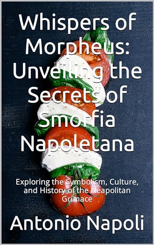Whispers of Morpheus: Unveiling the Secrets of Smorfia Napoletana: Exploring the Symbolism, Culture, and History of the Neapolitan Grimace (English Edition)