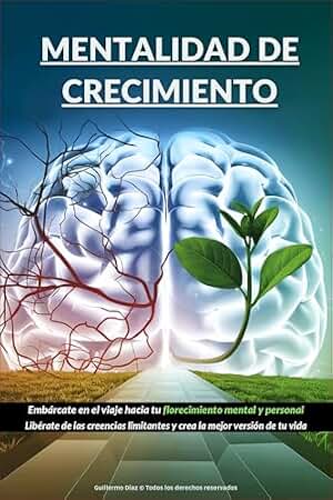 Mentalidad de Crecimiento: Libérate de las Creencias Limitantes y Crea la Mejor Versión de Tu Vida
