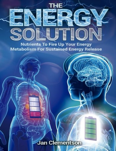 The Energy Solution: Nutrients to fire up your energy metabolism for sustained energy release