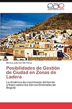Posibilidades de Gestión de Ciudad en Zonas de Ladera: La dinámica de crecimiento del borde urbano sobre los Cerros Orientales de Bogotá