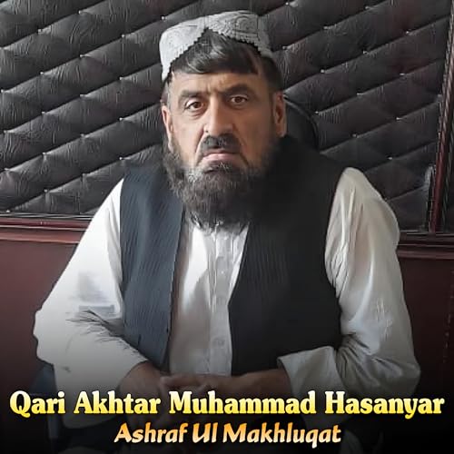 Ashraf Ul Makhluqat by Qari Akhtar Muhammad Hasanyar on Amazon Music