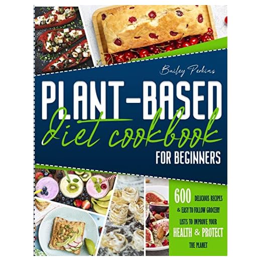 Plant Based Diet Cookbook For Beginners: 600 Delicious Recipes E Easy-To- Follow Grocery Lists To Improve Your Health E Protect The Planet - 2 Weeks Meal Plan