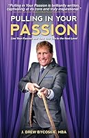 Pulling in Your Passion: Live Your Passion and Take Your Life to the Next Level 1505492696 Book Cover
