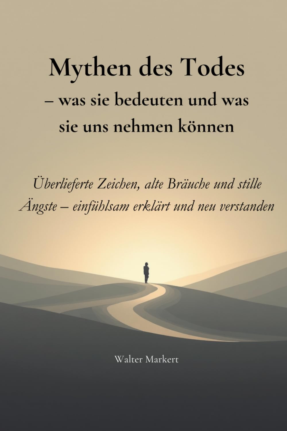 Mythen des Todes – was sie bedeuten und was sie uns nehmen können: Überlieferte Zeichen, alte Bräuche und stille Ängste – einfühlsam erklärt und neu verstanden