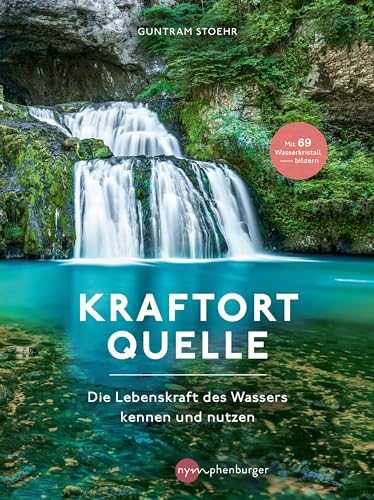 Kraftort Quelle: Die Lebenskraft des Wassers kennen und nutzen - Mit 59 Wasserkristall-Bildern
