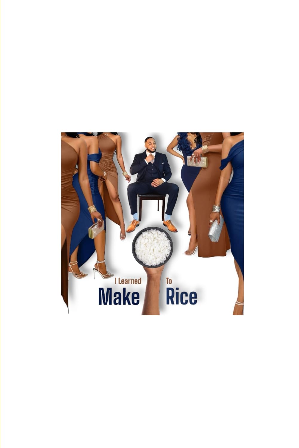 I Learned To Make Rice: Lessons on Love, Growth, and Becoming a Better Man