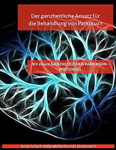 Ein ganzheitlicher Ansatz für die Behandlung von Parkinson: Mit einem ganzheitlichen Parkinson-Protokoll