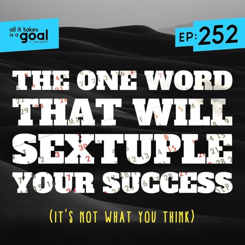 ATG 252: The One Word That Will Sextuple Your Success (It's Not What You Think)