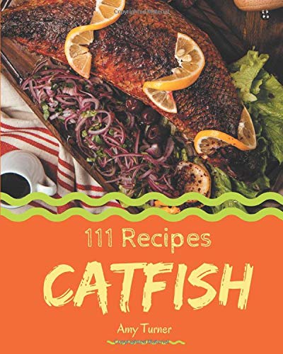 Télécharger 111 Catfish Recipes: Greatest Catfish Cookbook of All Time livre En ligne