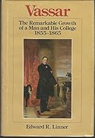 Vassar: The Remarkable Growth Of A Man And His College, 1855 1865 0916663000 Book Cover